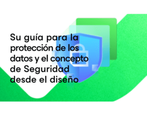 Su guía para la protección de los datos y el concepto de Seguridad desde el diseño