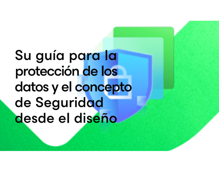 Su guía para la protección de los datos y el concepto de Seguridad desde el diseño