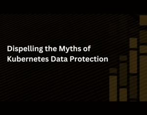 Dispelling-the-Myths-of-Kubernetes-Data-Protection-1
