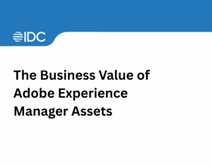 he Business Value of Adobe Experience Manager Assets