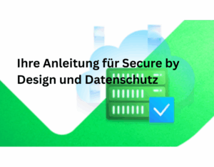 Ihre Anleitung für Secure by Design und Datenschutz