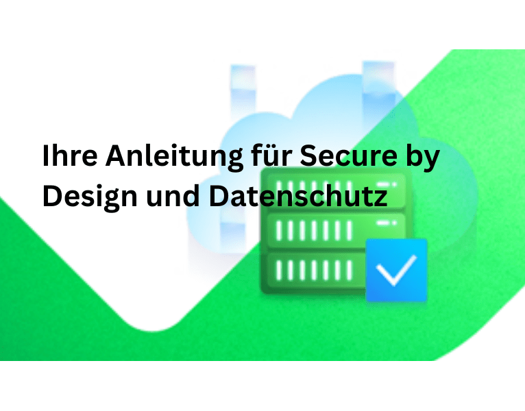 Ihre Anleitung für Secure by Design und Datenschutz