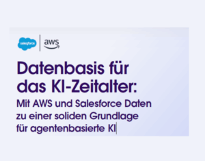 Datenbasis für das KI-Zeitalter: Mit AWS und Salesforce Daten zu einer soliden Grundlage für agentenbasierte KI