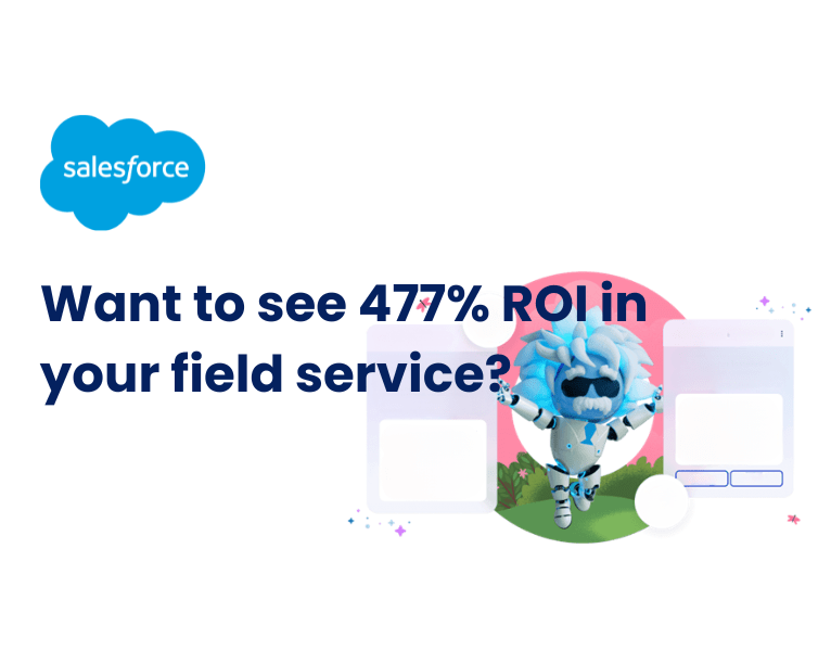 Want to see 477% ROI in your field service?