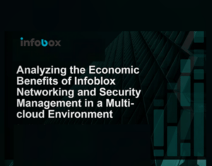 Analyzing the Economic Benefits of Infoblox Networking and Security Management in a Multi-cloud Environment