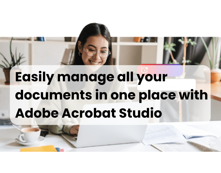 Easily manage all your documents in one place with Adobe Acrobat Studio