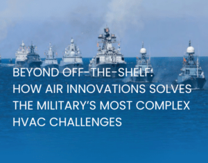 How Air Innovations Solves the Military’s Most Complex HVAC Challenges