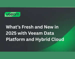 What's Fresh and New in 2025 with Veeam Data Platform and Hybrid Cloud