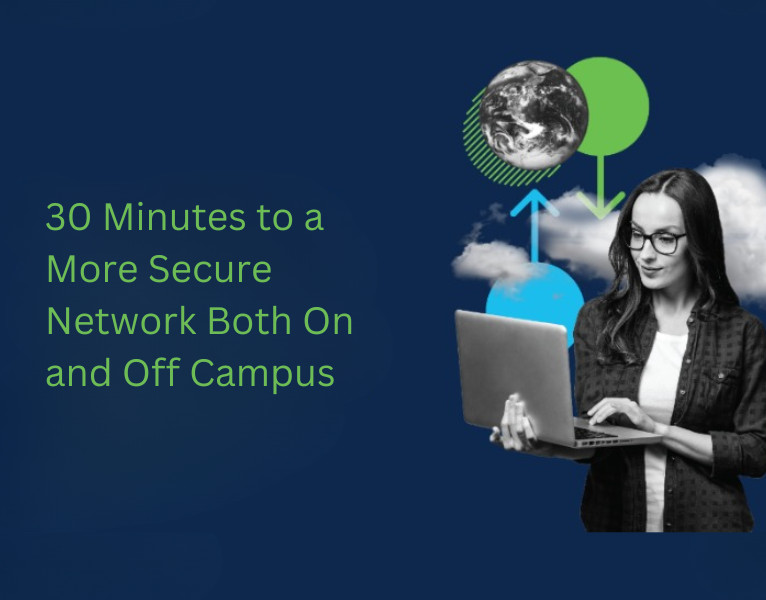 30 Minutes to a More Secure Network Both On and Off Campus