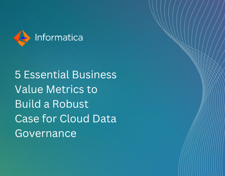 5 Essential Business Value Metrics to Build a Robust Case for Cloud Data Governance