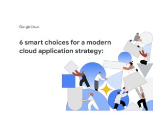 6 smart choices that will impact your modern cloud application strategy Google Cloud’s ebook dives into key challenges IT leaders face and how to solve them