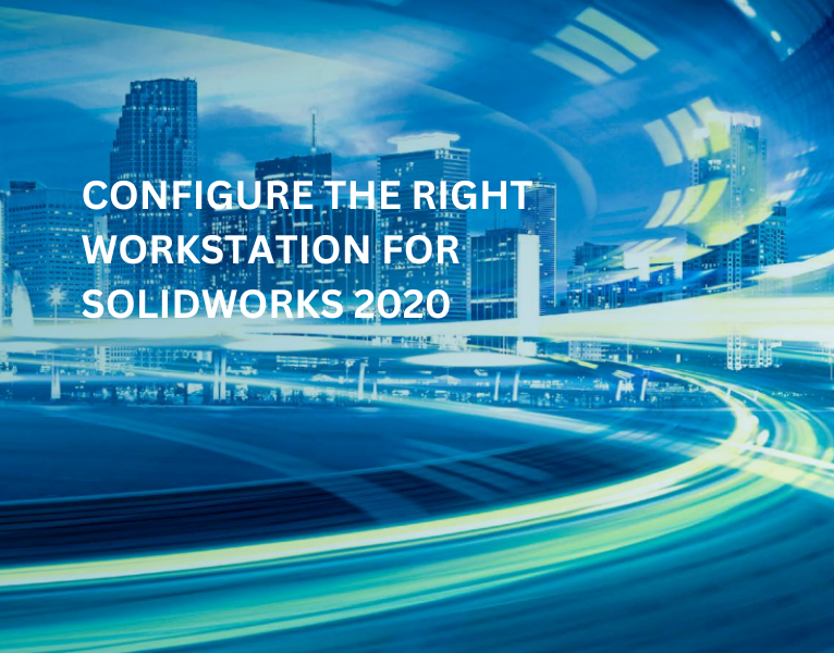 Configure The Right Workstation For SOLIDWORKS 2020