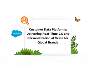 Customer Data Platforms Delivering Real-Time CX and Personalization at Scale for Global Brands