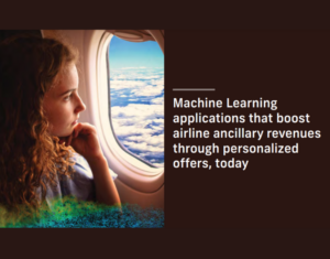 Machine Learning applications that boost airline ancillary revenues through personalized offers, today