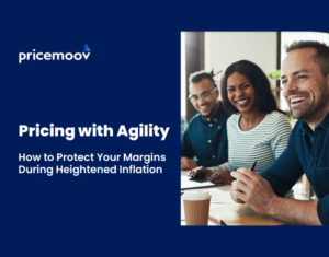 Pricing with Agility - How to Protect Your Margins During Heightened Inflation