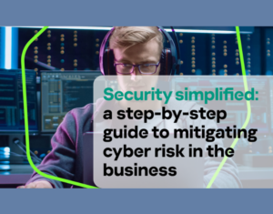 Security simplified A Step by Step Guide to Mitigating Cyber Risk in the Business