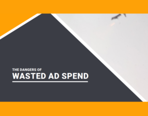 The Dangers Of Wasted Ad Spend
