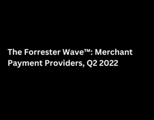 The Forrester Wave™ Merchant Payment Providers, Q2 2022