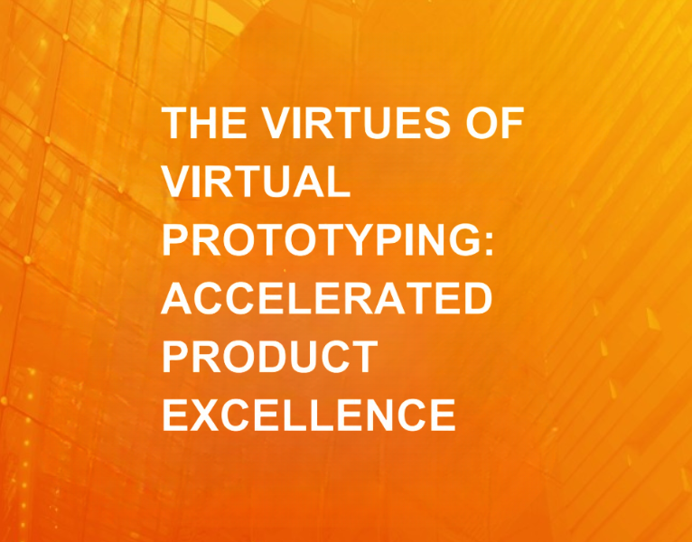 The Virtues of Virtual Prototyping Accelerated Product Excellence