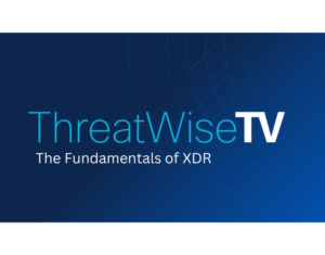 ThreatWise TV The Fundamentals of XDR