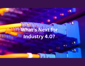 What’s Next for Industry 4