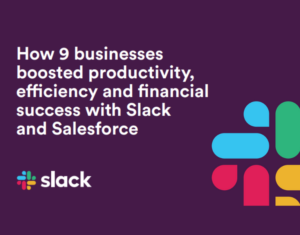 How 9 businesses boosted efficiency and productivity with Slack and Salesforce