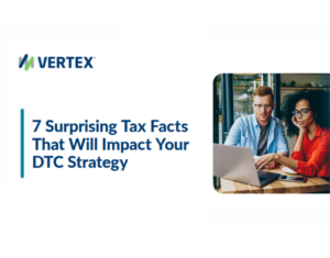 7 Surprising Tax Facts that Impact Your Direct-to-Consumer Strategy