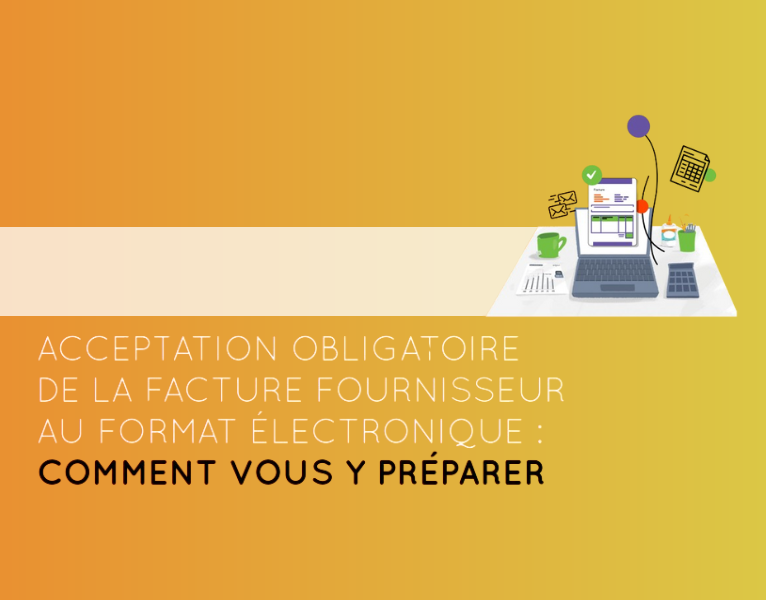 ACCEPTATION OBLIGATOIRE DE LA FACTURE FOURNISSEUR AU FORMAT ÉLECTRONIQUE COMMENT VOUS Y PRÉPARER