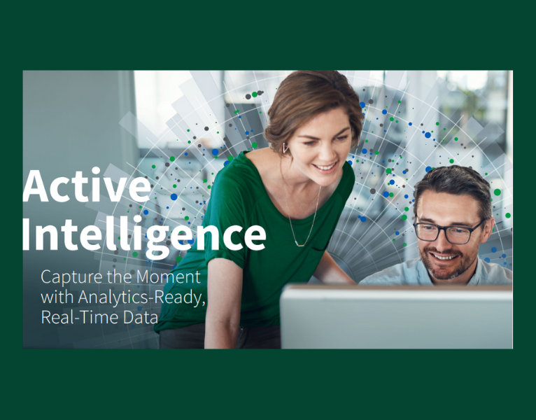 Active Intelligence Capture the Moment with Analytics-Ready, Real-Time Data