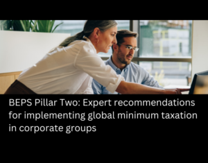 BEPS Pillar Two - Expert recommendations for implementing global minimum taxation in corporate groups