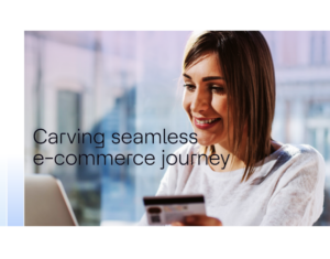 Carving seamless e-commerce journey