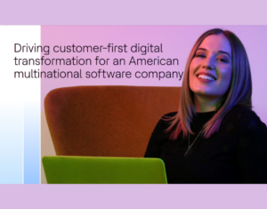 Driving customer-first digital transformation for an American multinational software company