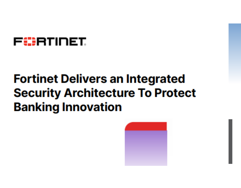 Fortinet Delivers an Integrated Security Architecture To Protect Banking Innovation