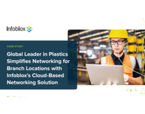 Global Leader in Plastics Simplifies Networking for Branch Locations with Infoblox’s Cloud-Based Networking Solution