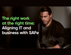 The right work at the right time Aligning IT and business with SAFe