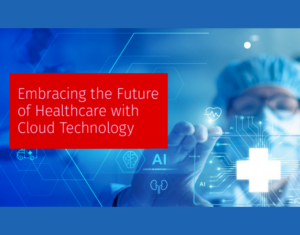 Embracing the Future of Healthcare with Cloud Technology