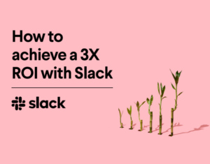 How-to-achieve-a-3x-ROI-with-Slack (1)