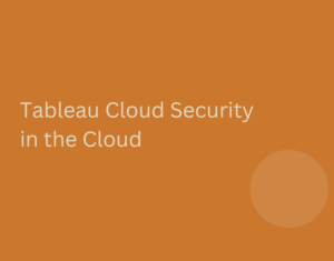 How Tableau Online Solves Common Cloud Data Security Issues in the Cloud