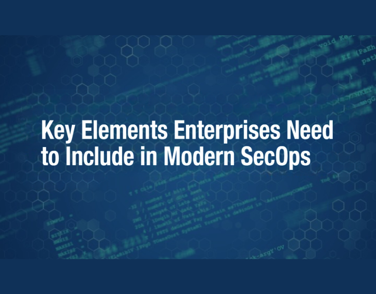 Key Elements Enterprises Need to Include in Modern SecOps