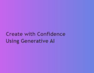 Create with Confidence Using Generative AI (2)