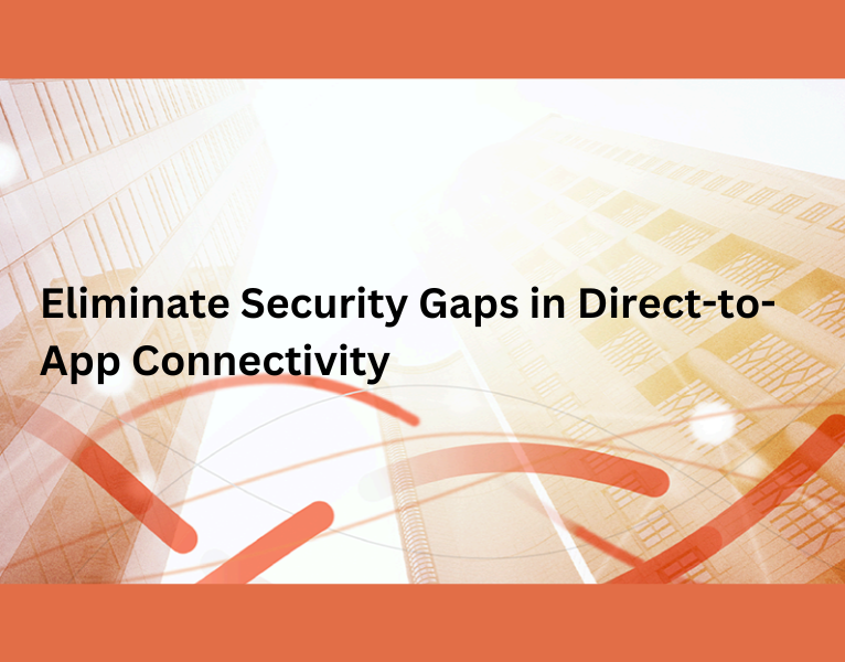 Eliminate Security Gaps in Direct-to-App Connectivity