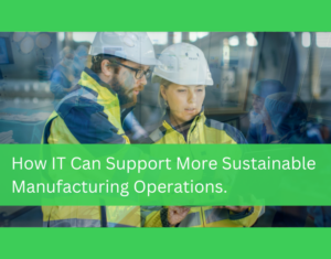 How IT Can Support More Sustainable Manufacturing Operations