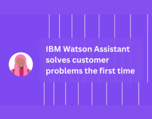 IBM-Watson-Assistant-solves-customer-problems-the-first-time (1)