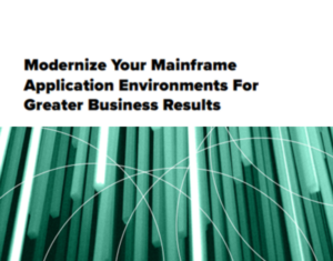 Modernize Your Mainframe Application Environment For Greater Business Results