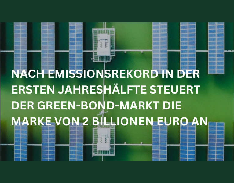 NACH EMISSIONSREKORD IN DER ERSTEN JAHRESHÄLFTE STEUERT DER GREEN-BOND-MARKT DIE MARKE VON 2 BILLIONEN EURO AN (2)