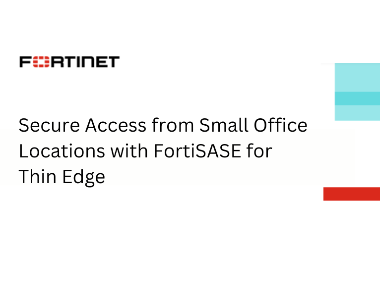 Secure Access from Small Office Locations with FortiSASE for Thin Edge