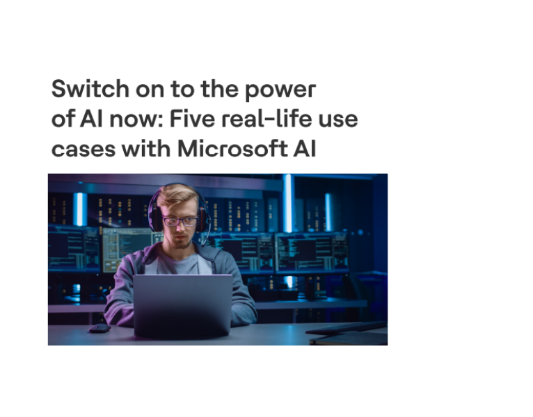 Switch on to the power of AI now Five real-life use cases with Microsoft AI