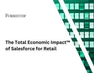 The Total Economic Impact™ of Salesforce for Retail