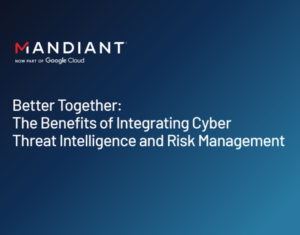 Better Together The Benefits of Integrating Cyber Threat Intelligence and Risk Management