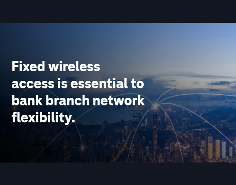 Fixed Wireless Access is Essential to Bank Branch Network Flexibility